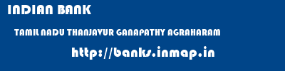 INDIAN BANK  TAMIL NADU THANJAVUR GANAPATHY AGRAHARAM   banks information 